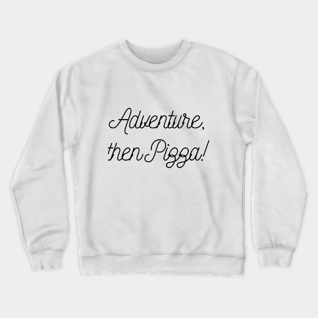 Adventure first, pizza second Crewneck Sweatshirt by Flo991990